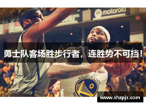 勇士队客场胜步行者，连胜势不可挡！
